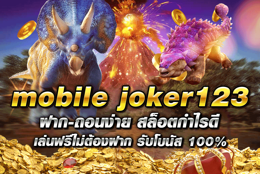 mobile joker123 ฝาก-ถอนง่าย สล็อตกำไรดี เล่นฟรีไม่ต้องฝาก รับโบนัส 100%